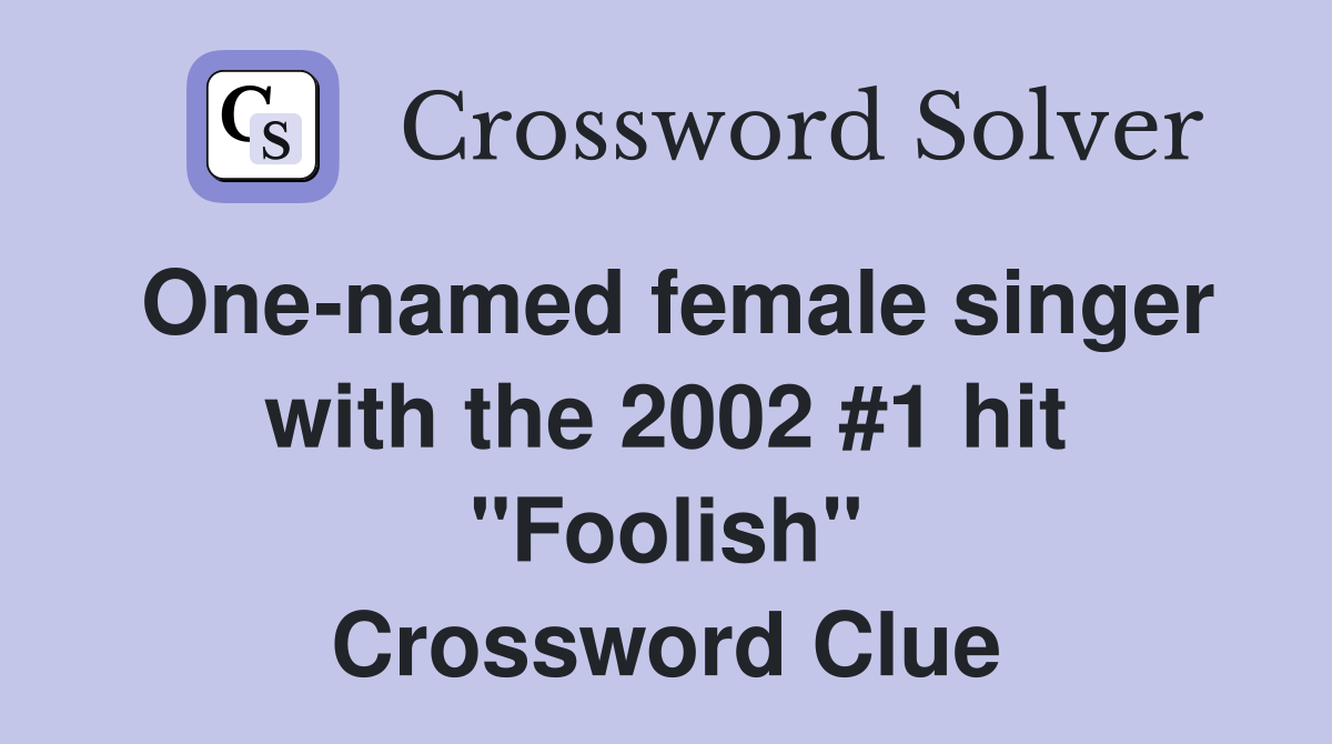 Onenamed female singer with the 2002 1 hit "Foolish" Crossword Clue